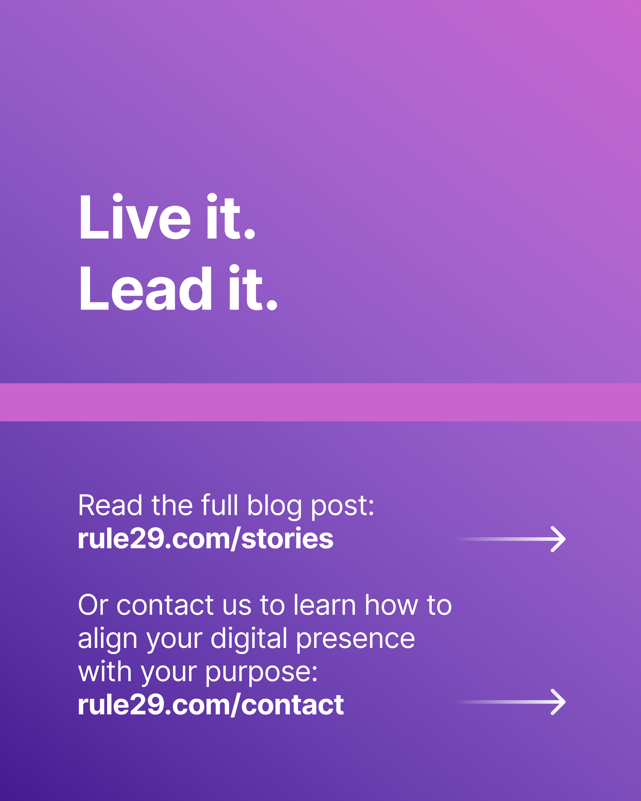 Live it. Lead it.: rule29.com/stories and rule29.com/contact